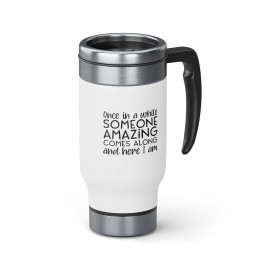 Someone Amazing Here I Am - 14 0z. Stainless Steel Travel Mug