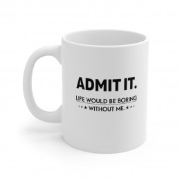 Admit It Life Would Be  - 11 oz. Coffee Mug